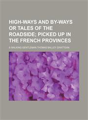 HIGH-WAYS AND BY-WAYS OR TALES OF THE ROADSIDE;  PICKED UP IN THE FRENCH PROVINCES,1150894806,9781150894800
