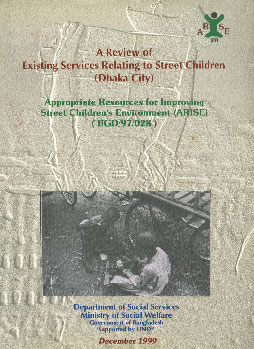 A Review of Existing Services Relating to Street Children (Dhaka City) Appropriate Resources for Improving Street Children's Environment (ARISE) (BGD/97/028)