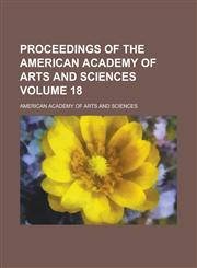Proceedings of the American Academy of Arts and Sciences Volume 18,1236967747,9781236967749