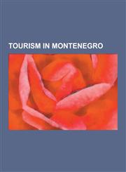 Tourism in Montenegro Airlines of Montenegro, Airports in Montenegro, Bay of Kotor, Hotels in Montenegro, Resorts in Montenegro, Visitor Att,1230632026,9781230632025