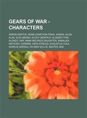 Gears of War - Characters Aaron Griffin, Adam Jonathon Fenix, Ahman, Ailsa, Alan, Alex Brand, Alexiy Desipich, Alisder Fyne, Alonzo, Amy, Anna Meurig's daughter, Annalisa, Anthony Carmine, Anya Stroud, Augustus Cole, Aurelie Dersau, Aylmer Gullie, Baxter,123468621X,9781234686215