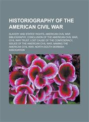Historiography of the American Civil War Slavery and States' Rights, American Civil War bibliography, Conclusion of the American Civil War, Civil War Trust, Lost Cause of the Confederacy, Issues of the American Civil War,115649432X,9781156494325