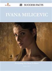 Ivana Milicevic 53 Success Facts - Everything You Need to Know about Ivana Milicevic,1488546290,9781488546297
