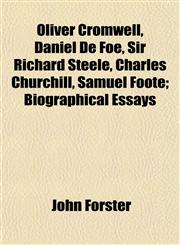 Oliver Cromwell, Daniel De Foe, Sir Richard Steele, Charles Churchill, Samuel Foote; Biographical Essays,1150953950,9781150953958