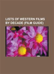 Lists of Western Films by Decade (Film Guide) List of Western Films 1950-1954, List of Western Films 1955-1959, List of Western Films Before 1920, Li,1230796053,9781230796055