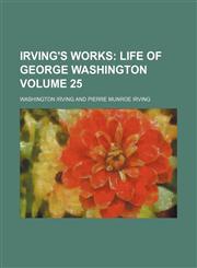 Irving's Works Volume 25;  Life of George Washington,1154292576,9781154292572