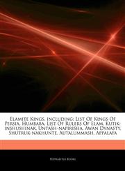 Articles On Elamite Kings, including List Of Kings Of Persia, Humbaba, List Of Rulers Of Elam, Kutik-inshushinak, Untash-napirisha, Awan Dynasty, Shutruk-nakhunte, Autalummash, Appalaya,1242904131,9781242904134