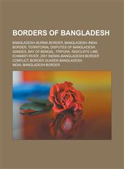 Borders of Bangladesh Bangladesh-Burma border, Bangladesh-India border, Territorial disputes of Bangladesh, Ganges, Bay of Bengal, Tripura, Radcliffe Line, Ichamati River, 2001 Indian-Bangladeshi border conflict,1158006136,9781158006137