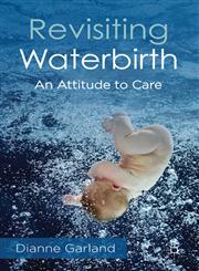 Revisiting Waterbirth An Attitude to Care,0230273572,9780230273573