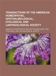 Transactions of the American Homeopathic, Ophthalmological, Otological and Laryngological Society,1150134267,9781150134265