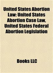 United States Abortion Law United States Abortion Case Law, United States Federal Abortion Legislation,1157971660,9781157971665