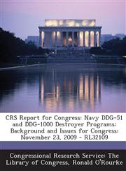CRS Report for Congress Navy DDG-51 and DDG-1000 Destroyer Programs: Background and Issues for Congress: November 23, 2009 - RL32109,1294249428,9781294249429
