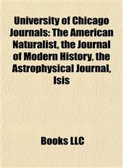 University of Chicago Journals The American Naturalist, the Journal of Modern History, the Astrophysical Journal, Isis,115540789X,9781155407890