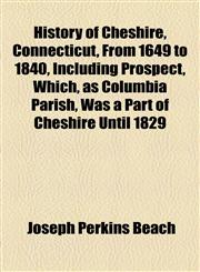 History of Cheshire, Connecticut, From 1649 to 1840, Including Prospect, Which, as Columbia Parish, Was a Part of Cheshire Until 1829,115473059X,9781154730593