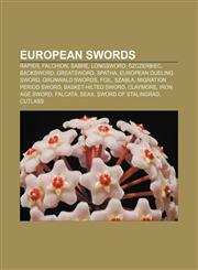 European swords Rapier, Falchion, Sabre, Longsword, Szczerbiec, Backsword, Greatsword, Spatha, European dueling sword, Grunwald Swords, Foil,1157667384,9781157667384