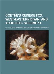 Goethe's Reineke Fox, West-Eastern Divan, and Achilleid (Volume 14),1150260297,9781150260292