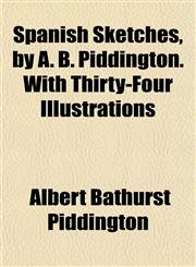 Spanish Sketches, by A. B. Piddington. With Thirty-Four Illustrations,1152489747,9781152489745