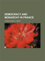 Democracy and Monarchy in France,1151114049,9781151114044