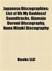 Japanese Discographies List of Oh My Goddess! Soundtracks, Ojamajo Doremi Discography, Nana Mizuki Discography,1156893070,9781156893074