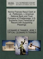 Norma Frances Raoul Clark et al., Petitioners, v. American National Bank and Trust Company of Chattanooga. U.S. Supreme Court Transcript of Record with Supporting Pleadings,1270651889,9781270651888