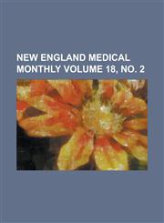 New England Medical Monthly Volume 18, No. 2,1231779330,9781231779330