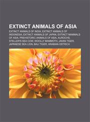 Extinct animals of Asia Extinct animals of India, Extinct animals of Indonesia, Extinct animals of Japan, Extinct mammals of Asia,1156464943,9781156464946