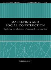 Marketing and Social Construction Exploring the Rhetorics of Managed Consumption,0415208599,9780415208598