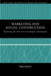 Marketing and Social Construction Exploring the Rhetorics of Managed Consumption,0415208599,9780415208598