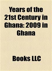 Years of the 21st Century in Ghana 2001 in Ghana, 2004 in Ghana, 2006 in Ghana, 2007 in Ghana, 2008 in Ghana, 2009 in Ghana, 2010 in Ghana,1158082304,9781158082308