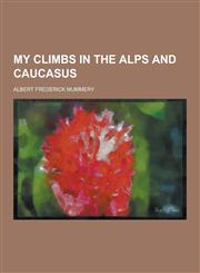 My Climbs in the Alps and Caucasus,1230234462,9781230234465