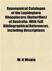 Synonymical Catalogue of the Lepidoptera Rhopalocera (Butterflies) of Australia, With Full Bibliographical References, Including Descriptions,1153397005,9781153397001