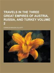 Travels in the Three Great Empires of Austria, Russia, and Turkey Volume 2,1230335544,9781230335544