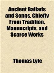 Ancient Ballads and Songs, Chiefly From Tradition, Manuscripts, and Scarce Works,1151884367,9781151884367