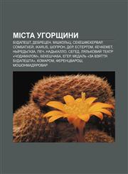 Mista Uhorshchyny Budapesht, Debretsen, Mishkolʹts, Sekeshfekhervar, Sombatkhey̆, Ikarus, Shopron, Dyer, Esterhom, Kechkemet, Nʹïredʹhaza,1233809113,9781233809110