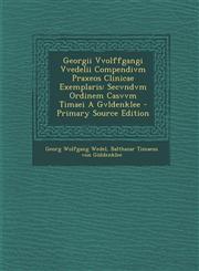 Georgii Vvolffgangi Vvedelii Compendivm Praxeos Clinicae Exemplaris Secvndvm Ordinem Casvvm Timaei a Gvldenklee - Primary Source Edition,1295566311,9781295566310