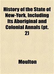 History of the State of New-York, Including Its Aboriginal and Colonial Annals (pt. 2),1152314459,9781152314450