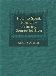 How to Speak French - Primary Source Edition,1287713971,9781287713975