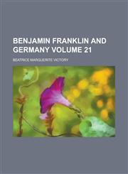 Benjamin Franklin and Germany Volume 21,1234355663,9781234355661
