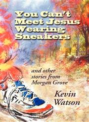 You Can't Meet Jesus Wearing Sneakers And Other Stories from Morgan Grove,0977228304,9780977228300