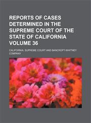 Reports of cases determined in the Supreme Court of the State of California Volume 36,1154087778,9781154087772