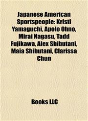 Japanese American Sportspeople Kristi Yamaguchi, Apolo Ohno, Mirai Nagasu, Tadd Fujikawa, Alex Shibutani, Maia Shibutani, Clarissa Chun,1155921119,9781155921112