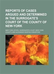 Reports of Cases Argued and Determined in the Surrogate's Court of the County of New-York (Volume 3),1150590726,9781150590726