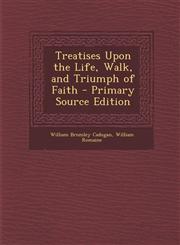 Treatises Upon the Life, Walk, and Triumph of Faith,1289440182,9781289440183