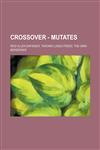 Crossover - Mutates Reid Allen Enfinger, Taroimo Lasso-Freed, The Omni-Berserker,1234765764,9781234765767