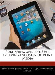 Publishing and the Ever Evolving Industry of Print Media,1241615063,9781241615062