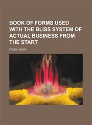 Book of Forms Used with the Bliss System of Actual Business from the Start,1234392453,9781234392451