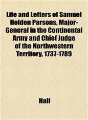 Life and Letters of Samuel Holden Parsons, Major-General in the Continental Army and Chief Judge of the Northwestern Territory, 1737-1789,1153006170,9781153006170