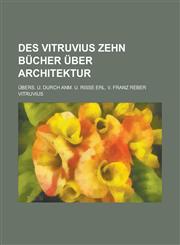 Des Vitruvius zehn Bücher über Architektur; Übers. u. durch Anm. u. Risse erl. v. Franz Reber,1236958241,9781236958242