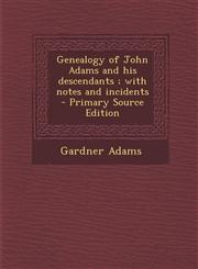 Genealogy of John Adams and His Descendants; With Notes and Incidents - Primary Source Edition,129477669X,9781294776697
