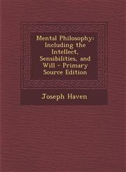 Mental Philosophy Including the Intellect, Sensibilities, and Will,1287509576,9781287509578